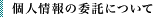 個人情報の委託について